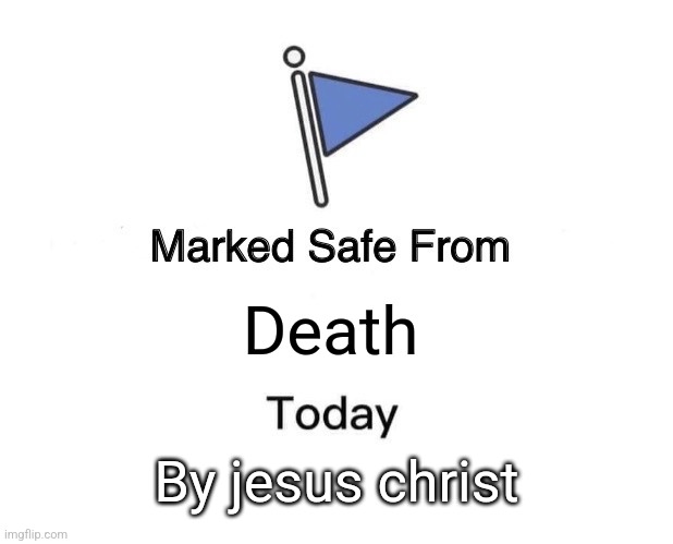 Marked Safe From | Death; By jesus christ | image tagged in memes,marked safe from | made w/ Imgflip meme maker