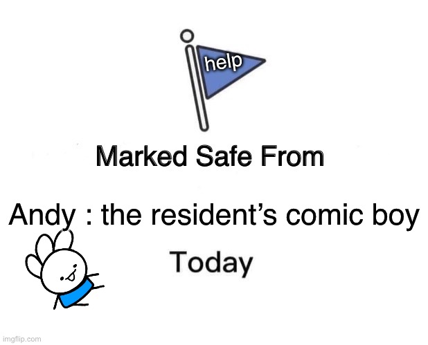 your not safe | help; Andy : the resident’s comic boy | image tagged in memes,marked safe from,afraid to ask andy,funny | made w/ Imgflip meme maker