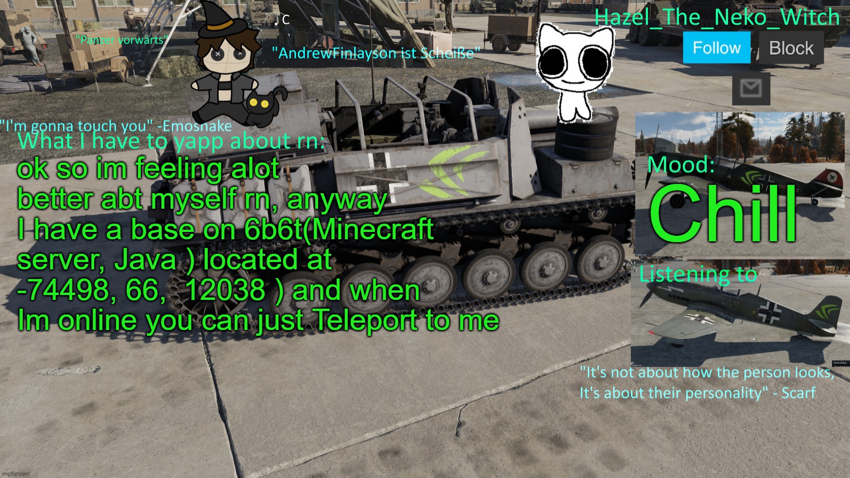 Neko War Thunder template(Thx Disco for drawing) | ok so im feeling alot better abt myself rn, anyway I have a base on 6b6t(Minecraft server, Java ) located at -74498, 66,  12038 ) and when Im online you can just Teleport to me; Chill | image tagged in neko war thunder template thx disco for drawing | made w/ Imgflip meme maker