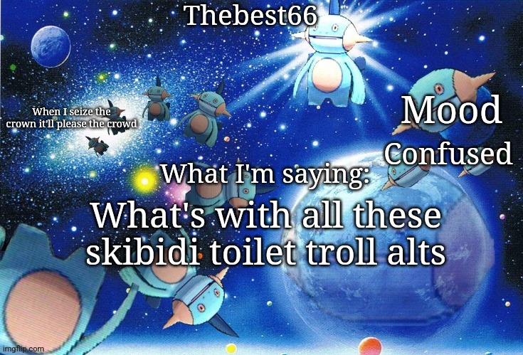 Marshtomp template thebest66 | Confused; What's with all these skibidi toilet troll alts | image tagged in marshtomp template thebest66 | made w/ Imgflip meme maker