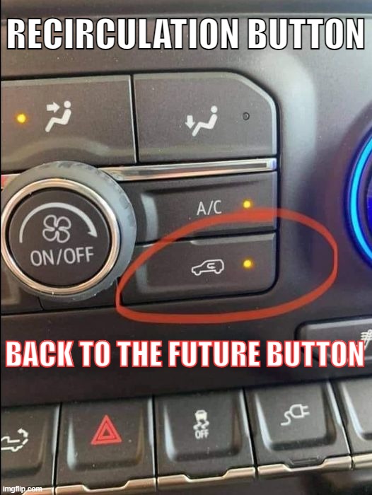 Recirculation Button aka Back to the Future Button | RECIRCULATION BUTTON; BACK TO THE FUTURE BUTTON | image tagged in funny,cars,vehicle,buttons,bttf,back to the future | made w/ Imgflip meme maker