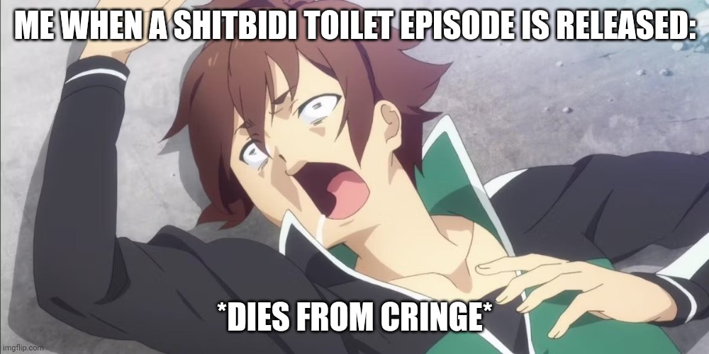 ME WHEN A SHITBIDI TOILET EPISODE IS RELEASED: *DIES FROM CRINGE* | made w/ Imgflip meme maker