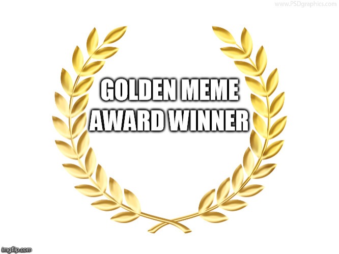 Golden Meme Award | image tagged in golden meme award | made w/ Imgflip meme maker