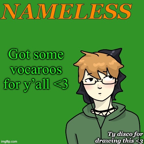 Nameless announcement temp drawn by disco | Got some vocaroos for y’all <3 | image tagged in nameless announcement temp drawn by disco | made w/ Imgflip meme maker