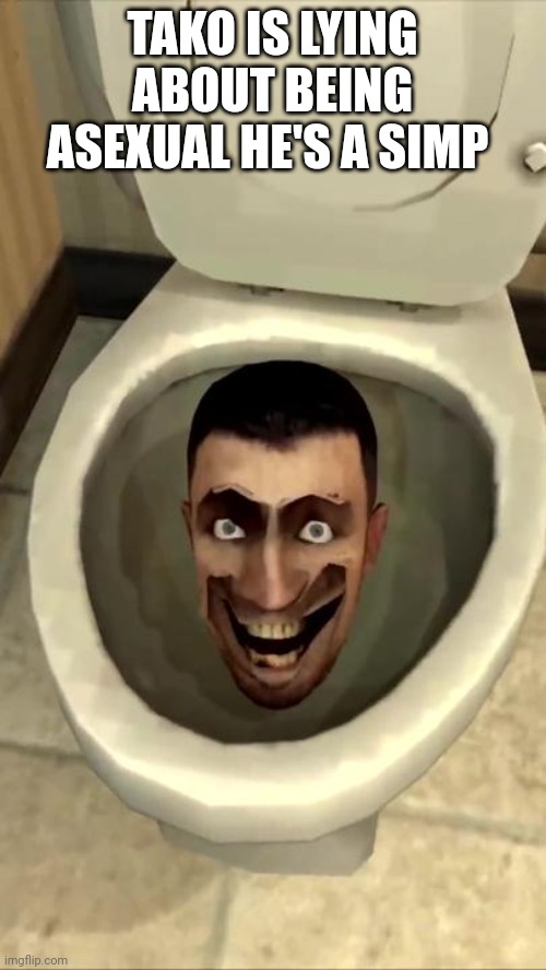 Skibidi toilet | TAKO IS LYING ABOUT BEING ASEXUAL HE'S A SIMP | image tagged in skibidi toilet | made w/ Imgflip meme maker