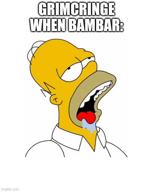 Homer Simpson Drooling | GRIMCRINGE WHEN BAMBAR: | image tagged in homer simpson drooling | made w/ Imgflip meme maker