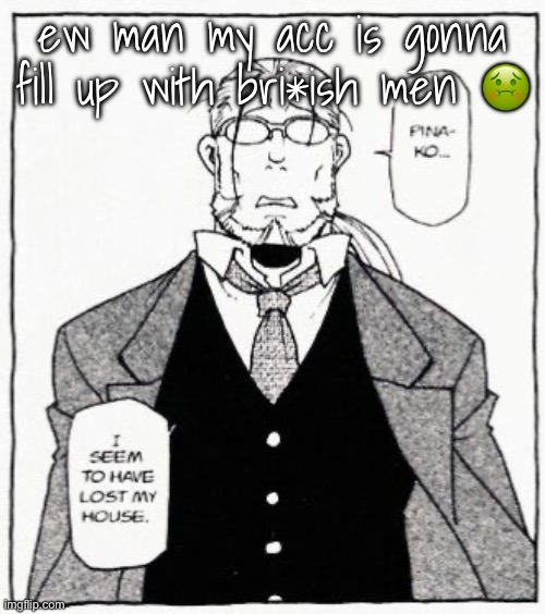 hoenheim | ew man my acc is gonna fill up with bri*ish men 🤢 | image tagged in hoenheim | made w/ Imgflip meme maker