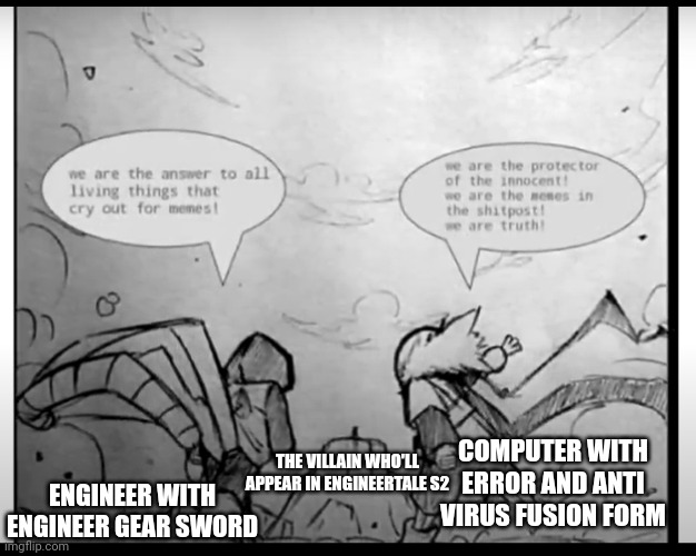 Who will win? | THE VILLAIN WHO'LL APPEAR IN ENGINEERTALE S2; COMPUTER WITH ERROR AND ANTI VIRUS FUSION FORM; ENGINEER WITH ENGINEER GEAR SWORD | image tagged in epic and cross badass walking,memes,lets go,fighting | made w/ Imgflip meme maker