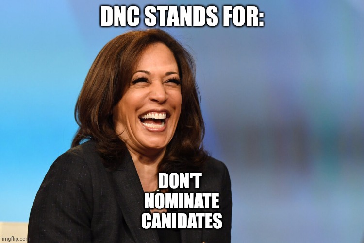 Kamala Harris laughing | DNC STANDS FOR:; DON'T 
NOMINATE
CANIDATES | image tagged in kamala harris laughing | made w/ Imgflip meme maker