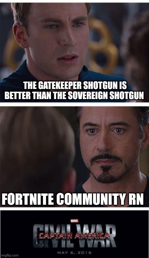 Ye | THE GATEKEEPER SHOTGUN IS BETTER THAN THE SOVEREIGN SHOTGUN; FORTNITE COMMUNITY RN | image tagged in memes,marvel civil war 1 | made w/ Imgflip meme maker