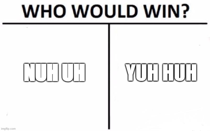 Nah and Yah | NUH UH; YUH HUH | image tagged in memes,who would win | made w/ Imgflip meme maker