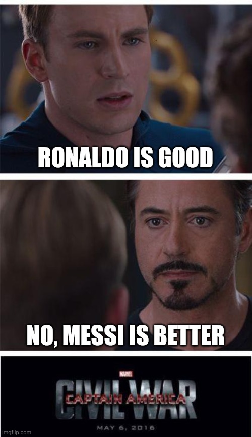 Both of them are goats, can't accept it? Go drink water | RONALDO IS GOOD; NO, MESSI IS BETTER | image tagged in memes,marvel civil war 1,civil war,sports | made w/ Imgflip meme maker