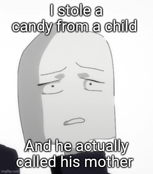 Wtf my man | I stole a candy from a child; And he actually called his mother | image tagged in wtf my man | made w/ Imgflip meme maker