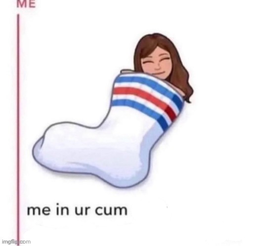 Me in ur cum sock | image tagged in me in ur cum sock | made w/ Imgflip meme maker