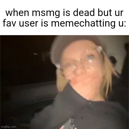 when msmg is dead but ur fav user is memechatting u: | image tagged in blank shocked palmo | made w/ Imgflip meme maker