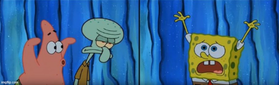 Stop it Patrick, You're Scaring Him! | image tagged in stop it patrick you're scaring him | made w/ Imgflip meme maker