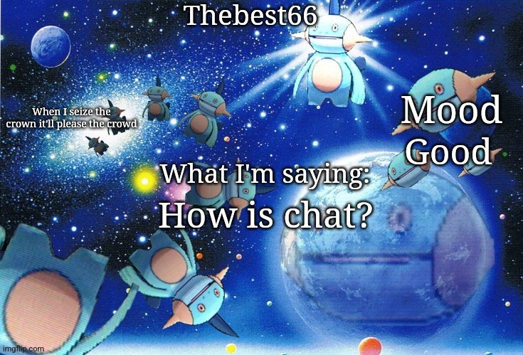 Marshtomp template thebest66 | Good; How is chat? | image tagged in marshtomp template thebest66 | made w/ Imgflip meme maker