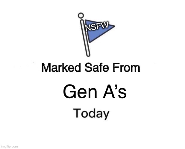 Marked Safe From Meme | NSFW; Gen A’s | image tagged in memes,marked safe from | made w/ Imgflip meme maker