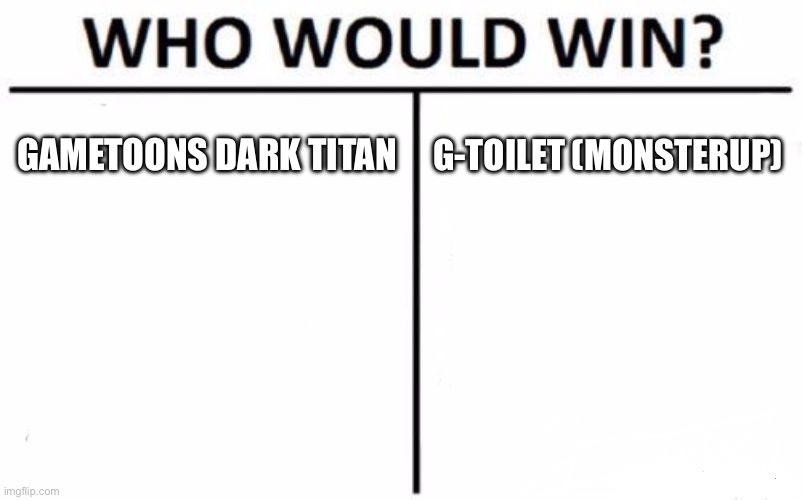 Who Would Win? Meme | GAMETOONS DARK TITAN; G-TOILET (MONSTERUP) | image tagged in memes,who would win | made w/ Imgflip meme maker