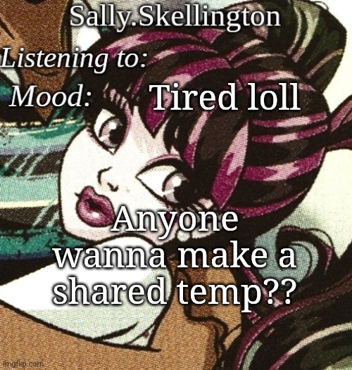 sally's temp | Tired loll; Anyone wanna make a shared temp?? | image tagged in sally's temp | made w/ Imgflip meme maker