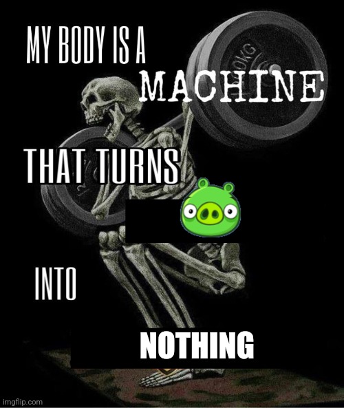 My body is machine | NOTHING | image tagged in my body is machine | made w/ Imgflip meme maker