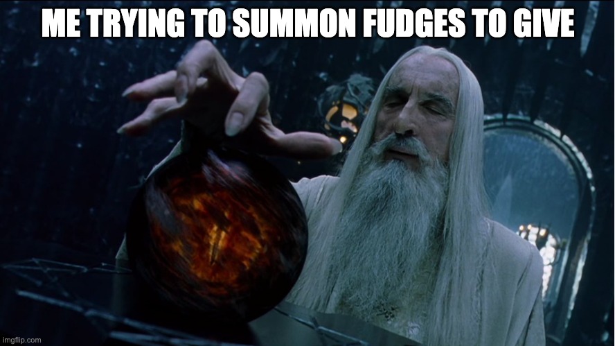 Me trying to summon fudges to give | ME TRYING TO SUMMON FUDGES TO GIVE | image tagged in saruman magically summoning,motivation,monday,memes | made w/ Imgflip meme maker