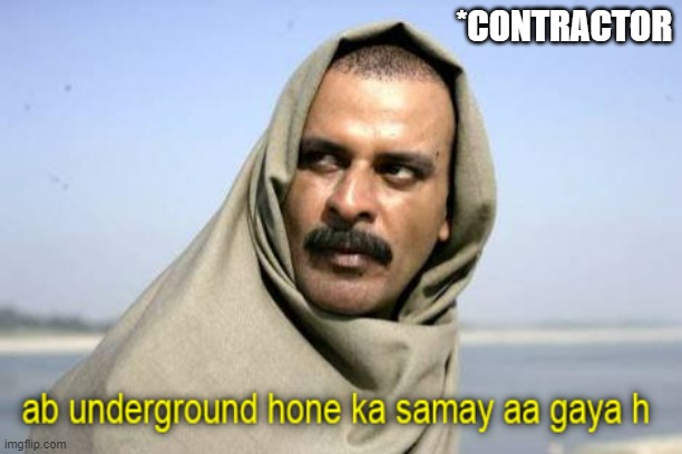 Ab underground hone ka samay | *CONTRACTOR | image tagged in ab underground hone ka samay | made w/ Imgflip meme maker