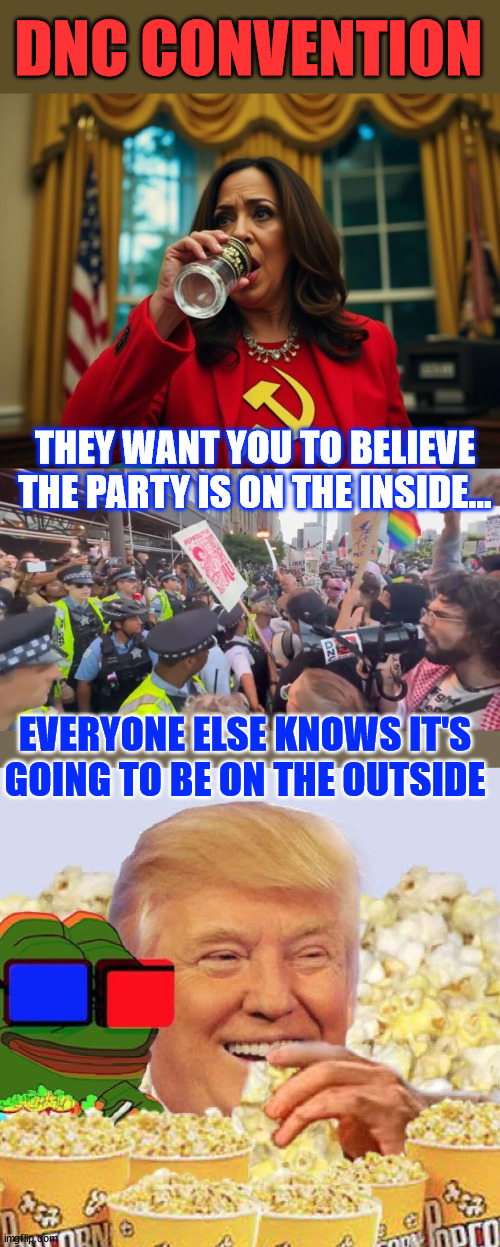 DNC Convention | DNC CONVENTION; THEY WANT YOU TO BELIEVE THE PARTY IS ON THE INSIDE... EVERYONE ELSE KNOWS IT'S GOING TO BE ON THE OUTSIDE | image tagged in dnc convention,antifa showtime | made w/ Imgflip meme maker