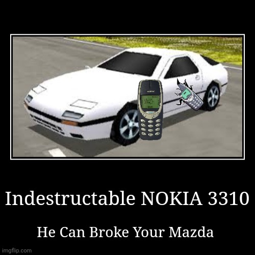 Indestructable Nokia 3310 Meme | Indestructable NOKIA 3310 | He Can Broke Your Mazda | image tagged in memes,funny,demotivationals,mazda rx7 rumblesushi 3d,nokia 3310 | made w/ Imgflip demotivational maker