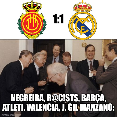 Mallorca - Madrid 1:1 | dissappointing result for Mbappe and Co. K.G. | 1:1; NEGREIRA, R@C!STS, BARÇA, ATLETI, VALENCIA, J. GIL MANZANO: | image tagged in memes,laughing men in suits,real madrid,mallorca,laliga,futbol | made w/ Imgflip meme maker