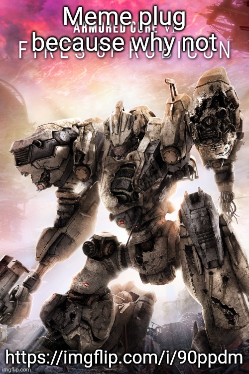 Takes a bit for images to be featured in gaming | Meme plug because why not; https://imgflip.com/i/90ppdm | image tagged in armored core is peak male fantasy | made w/ Imgflip meme maker