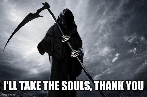 Death | I'LL TAKE THE SOULS, THANK YOU | image tagged in death | made w/ Imgflip meme maker