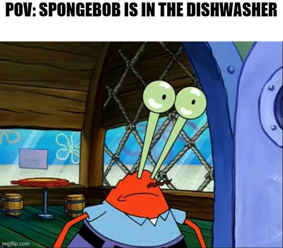 . | POV: SPONGEBOB IS IN THE DISHWASHER | image tagged in lightbulb krabs | made w/ Imgflip meme maker