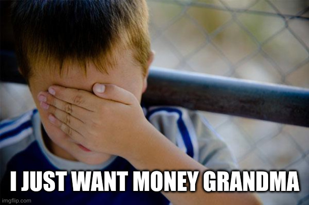 Confession Kid Meme | I JUST WANT MONEY GRANDMA | image tagged in memes,confession kid | made w/ Imgflip meme maker