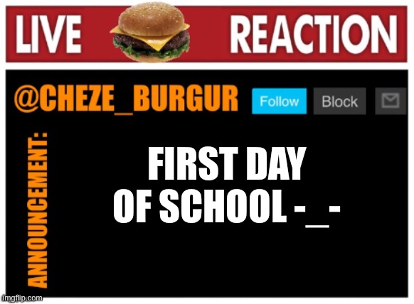 Wish me luck | FIRST DAY OF SCHOOL -_- | image tagged in chezeburgur announcment | made w/ Imgflip meme maker