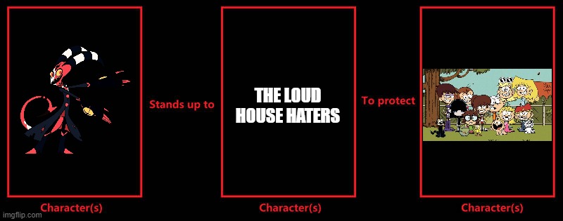 What if Blitzo stands up to The Loud House haters to protect The Loud Siblings | THE LOUD HOUSE HATERS | image tagged in helluva boss,the loud house | made w/ Imgflip meme maker