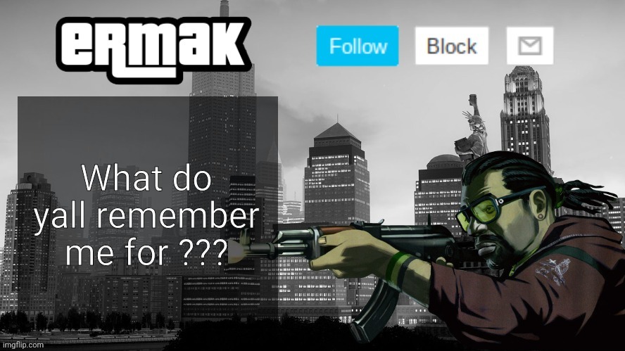 Ermak's GTA IV Template | What do yall remember me for ??? | image tagged in ermak's gta iv template | made w/ Imgflip meme maker