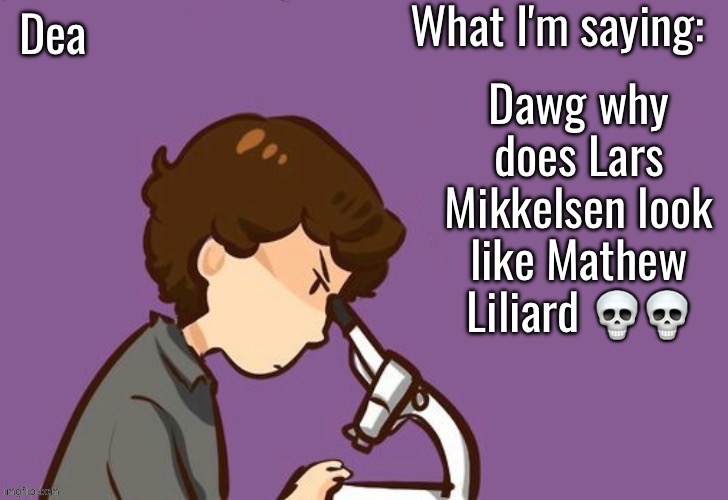 Dea temp | Dawg why does Lars Mikkelsen look like Mathew Liliard 💀💀 | image tagged in dea temp | made w/ Imgflip meme maker