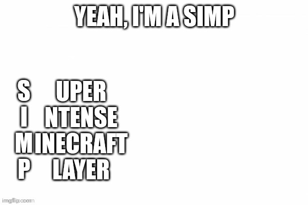 Yeah I'm a Simp | UPER
NTENSE
INECRAFT
LAYER | image tagged in yeah i'm a simp | made w/ Imgflip meme maker