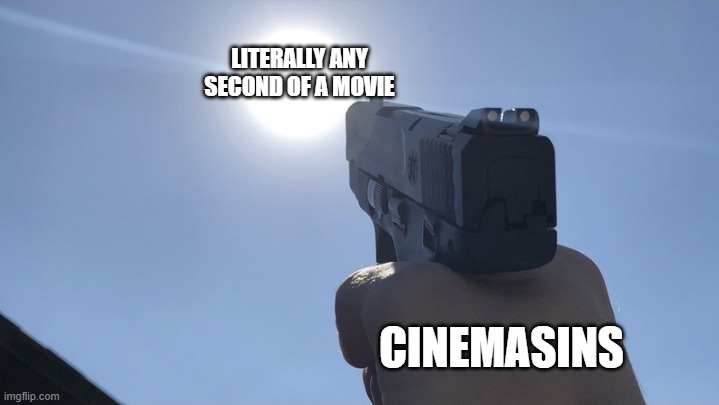 Pointing gun at the sun | LITERALLY ANY SECOND OF A MOVIE; CINEMASINS | image tagged in pointing gun at the sun,memes,cinemasins | made w/ Imgflip meme maker