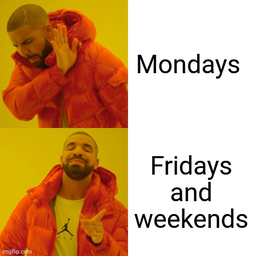 I always hate Mondays. Nobody likes Mondays as we know. Mondays can be boring. | Mondays; Fridays and weekends | image tagged in memes,drake hotline bling | made w/ Imgflip meme maker