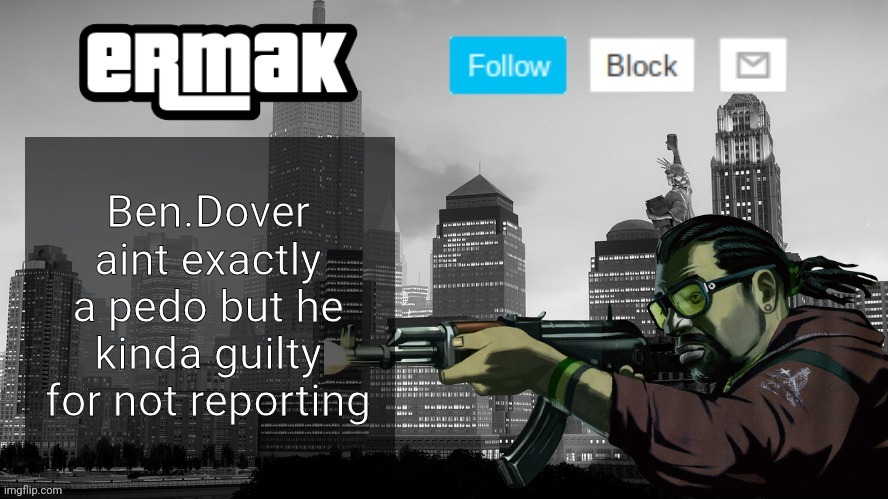 Ermak's GTA IV Template | Ben.Dover aint exactly a pedo but he kinda guilty for not reporting | image tagged in ermak's gta iv template | made w/ Imgflip meme maker