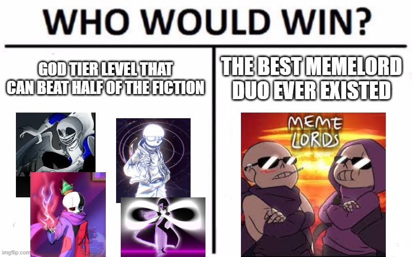 Who would win? | GOD TIER LEVEL THAT CAN BEAT HALF OF THE FICTION; THE BEST MEMELORD DUO EVER EXISTED | image tagged in memes,who would win,undertale,sans | made w/ Imgflip meme maker