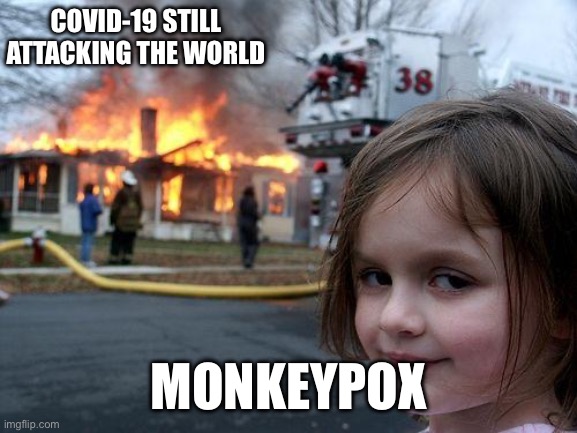 monkeypox | COVID-19 STILL ATTACKING THE WORLD; MONKEYPOX | image tagged in memes,disaster girl | made w/ Imgflip meme maker