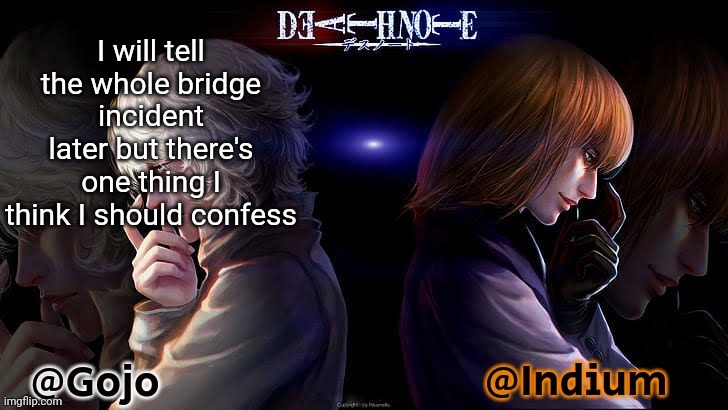 And no it's not about my gender | I will tell the whole bridge incident later but there's one thing I think I should confess | image tagged in gojo and indium death note announcement template | made w/ Imgflip meme maker