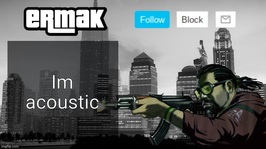 Ermak's GTA IV Template | Im acoustic | image tagged in ermak's gta iv template | made w/ Imgflip meme maker