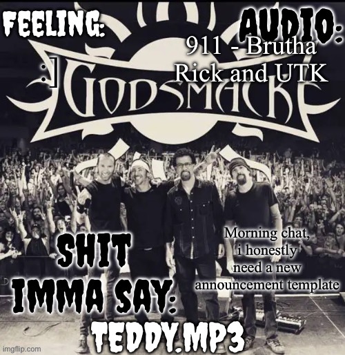 The problem is I'm too lazy to make one | 911 - Brutha Rick and UTK; :]; Morning chat, i honestly need a new announcement template | image tagged in teddy's godsmack template | made w/ Imgflip meme maker