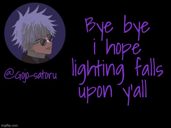 Gojo's announcement template V5 | Bye bye i hope lighting falls upon y'all | image tagged in gojo's announcement template v5 | made w/ Imgflip meme maker
