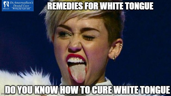 Remedies for White Tongue | REMEDIES FOR WHITE TONGUE; DO YOU KNOW HOW TO CURE WHITE TONGUE | image tagged in miley cyrus tongue,tongue,white background,smile,health,healthcare | made w/ Imgflip meme maker