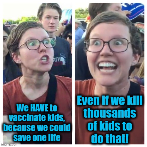 Social Justice Warrior Hypocrisy | We HAVE to vaccinate kids, because we could
save one life Even if we kill
thousands
of kids to
do that! | image tagged in social justice warrior hypocrisy | made w/ Imgflip meme maker